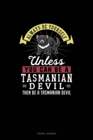 Always Be Yourself Unless You Can Be A Tasmanian Devil Then Be A Tasmanian Devil: Travel Journal 1661916449 Book Cover