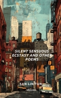 Silent Sensuous Ecstasy and Other Poems B0F9QZSCZ5 Book Cover