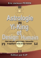 Astrologie, Yi-King et Design Humain: Version Fevrier 2027 (French Edition) 2958844846 Book Cover
