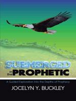 Submerged in the Prophetic: A Guided Exploration Into the Depths of Prophecy 1491746580 Book Cover