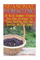 Seasonal Foraging: 28 Wild Summer Plants You Can Storage In Your Pantry And Use: (Edible Wild Plants, Four Season Harvest, Foraging) 1545564442 Book Cover