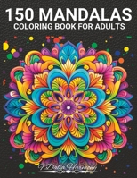 150 MANDALAS: A Coloring Book for Adults with 150 Beautiful Mandalas in Various Styles to Relieve Stress and Relax B0CN4NM3NT Book Cover