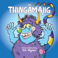 The Thingamajig: The Strangest Creature You've Never Seen!: Funny, colourful and packed with loads of hilarious, zany illustrations. 1505887135 Book Cover