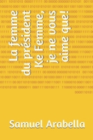 La femme du pr�sident Ke Femme, je ne vous aime que! null Book Cover