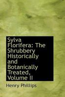 Sylva Florifera: The Shrubbery Historically and Botanically Treated; Volume II 0353900311 Book Cover