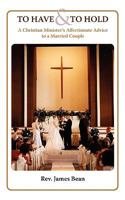 To Have and to Hold: A Christian Minister's Advice to a Married Couple 1599251485 Book Cover