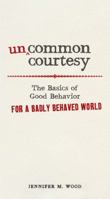 Uncommon Courtesy: The Basics of Good Behavior for a Badly Behaved World 1440512035 Book Cover