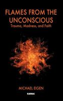 Flames from the Unconscious: Trauma, Madness, and Faith: Trauma, Madness, and Faith 1855756994 Book Cover