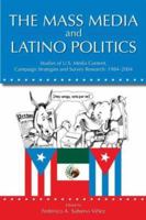 The Mass Media and Latino Politics: Studies of Media Content, Campaign Strategies and Survey Research:  1984-2004 (Lea's Communication) 0805857052 Book Cover