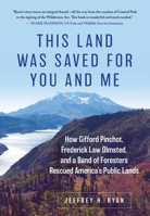 This Land Was Saved for You and Me: How Gifford Pinchot, Frederick Law Olmsted, and a Band of Foresters Rescued America's Public Lands 0811771660 Book Cover