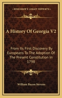 A History Of Georgia V2: From Its First Discovery By Europeans To The Adoption Of The Present Constitution In 1798 1432551728 Book Cover