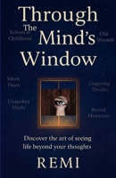 Through The Mind's Window: Discover the Art of Seeing Life beyond Your Thoughts 9334402849 Book Cover