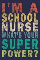 I'm a School Nurse What's Your Super Power?: Funny Nurse Journal Gift 170214657X Book Cover