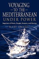 VOYAGING TO THE MEDITERRANEAN UNDER POWER: Imprints of Ports, People, Sunsets, and Storms 1609100824 Book Cover