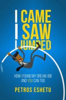 I Came.I Saw. I Jumped!: How I Found My Dream Job and You Can Too 0998554804 Book Cover