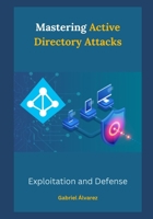 Mastering Active Directory Attacks: Exploitation and Defense B0CRQBML9S Book Cover