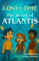Lost in Time: The Secret of Atlantis (Book 2): A Thrilling Adventure to the Lost City of Atlantis B0F6LFX86H Book Cover