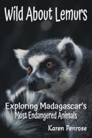Wild About Lemurs: Exploring Madagascar's Most Endangered Animals: Facts for Kids/Rainforest Animals/Ecosystems/Wildlife ... Animals/Adaptations/STEM Science/Grades 3-12 B0G3L49TFC Book Cover