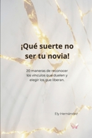 ¡Qué Suerte No Ser Tu Novia!: 20 maneras de reconocer los vínculos que duelen y elegir los que liberan. (Spanish Edition) 8409784947 Book Cover