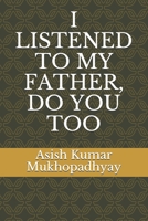 I LISTENED TO MY FATHER, DO YOU TOO B08GV9NGS7 Book Cover