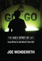 The Holy Spirit of Life: Essays Written for John Ashcroft's Secret Self 0974635375 Book Cover