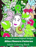 50 Hand-Drawn, Original Designs Bliss Flowers Patterns Adult Coloring Book: Mandala Inspired and Flower Inspired Designs For Relaxation and Stress Relief B08F6X4ST5 Book Cover