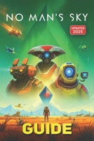 No Man’s Sky Complete Game Guide (Updated 2025): Mastering No Man’s Sky: Explore, Survive, Thrive B0F7G6K1D5 Book Cover