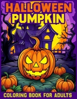 Halloween pumpkin coloring book for adults: Spooky Designs for Ghoulish Coloring Fun B0CKZHKFR8 Book Cover