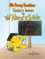 Mr. Sunny Sunshine Today's Lesson Is All about a Smile 1425770789 Book Cover
