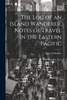 The Log of an Island Wanderer. Notes of Travel in the Eastern Pacific 1021415464 Book Cover