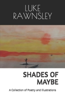 Shades of Maybe: A Collection of Poetry and Illustrations B09TG8QHXQ Book Cover