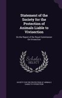Statement of the Society for the Protection of Animals Liable to Vivisection: On the Report of the Royal Commission On Vivisection 1021661317 Book Cover