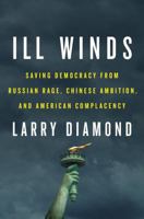 Ill Winds: Saving Democracy from Russian Rage, Chinese Ambition, and American Complacency 0525560629 Book Cover