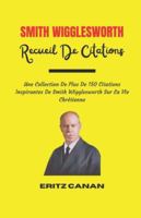SMITH WIGGLESWORTH RECUEIL DE CITATIONS: Une Collection De Plus De 150 Citations Inspirantes De Smith Wigglesworth Sur La Vie Chrétienne B0G4KCNPGT Book Cover