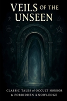 Veils of the Unseen: Classic Tales of Occult Horror & Forbidden Knowledge (The Forbidden Realms Anthologies) 9699292989 Book Cover
