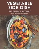 365 Yummy Vegetable Side Dish Recipes: The Highest Rated Yummy Vegetable Side Dish Cookbook You Should Read B08H59TJGJ Book Cover