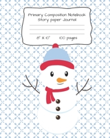 Primary Composition Notebook Story Paper Journal: Snowman Print Story Paper Notebook for Writing, Drawing and Pictures 8 X 10 100 Pages 1704116201 Book Cover