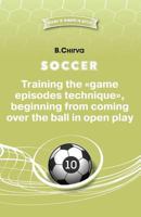 Soccer. Training the «game episodes technique», beginning from coming over the ball in open play. 5987241979 Book Cover