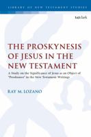 The Proskynesis of Jesus in the New Testament: A Study on the Significance of Jesus as an Object of Proskuneo in the New Testament Writings 0567688143 Book Cover
