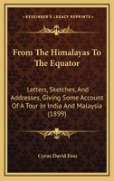 From the Himalayas to the Equator: Letters, Sketches. and Addresses, Giving Some Account of a Tour in India and Malaysia 1165428768 Book Cover