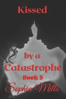 Kissed by a Catastrophe: Kissed Series Book 5 of 6 B096TRVV9R Book Cover