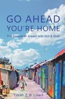 Go Ahead, You're Home: The Caribbean Dream with Grit & Guts 0997572701 Book Cover