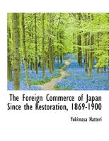 The Foreign Commerce of Japan Since the Restoration, 1869-1900 (Classic Reprint) 1241062234 Book Cover