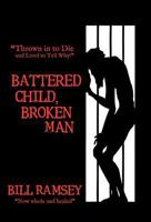 Battered Child, Broken Man: Thrown in to Die and Lived to Tell Why! 1449738346 Book Cover