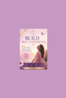 Build Your Self-Confidence: 15 Powerful Lessons to Believe in Yourself, Know Your Worth & Become Your Best Self B0HGWWSZ2W Book Cover