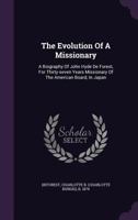 The Evolution of a Missionary: A Biography of John Hyde de Forest, for Thirty-Seven Years Missionary of the American Board, in Japan 1010413228 Book Cover