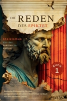 Die Reden des Epiktet (Buch 1) - Stoizismus Von der Lektion zur Aktion!: Stoische Philosophie für den zeitgenössischen Leser | Stoizismus verdaut für ... In die Gegenwart Bringe) (German Edition) 6500880560 Book Cover