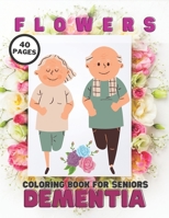 Flowers Coloring Book For Seniors Dementia: Neuroscientist, Stress Relief, Helping For Patient Of Alzheimer's, Parkinson's, Premium Relieving 40 Pages Relaxation B092KT83RG Book Cover