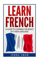 French: Learn French: A Guide To Learning The Basics of A New Language 1533221340 Book Cover