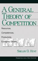 A General Theory of Competition: Resources, Competences, Productivity, Economic Growth (Marketing for a New Century) 0761917292 Book Cover